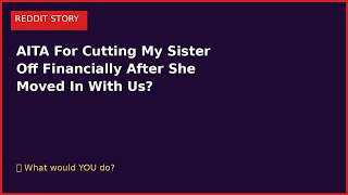 AITA For Cutting My Sister Off Financially After She Moved I #shorts #reddit #aita
