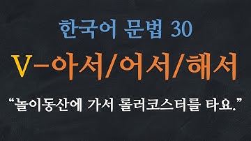 한국어 배우기 | 한국어 문법  30: V아서/어서/해서 - Learn Korean | Basic Korean Grammar