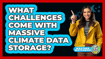 What Challenges Come With Massive Climate Data Storage? - Weather Watchdog