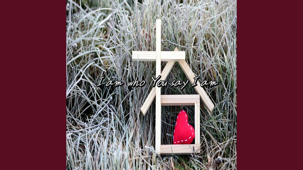 I am who You say I am