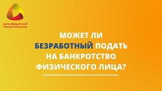 Может ли безработный подать на банкротство физического лица?