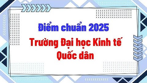 Điểm chuẩn 2025 Trường Đại học Kinh tế Quốc dân