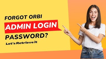 Forgot Orbi Admin Login Password? Let’s Retrieve it