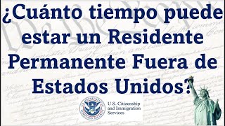 ¿Cuánto tiempo puede estar un Residente Permanente Fuera de Estados Unidos?