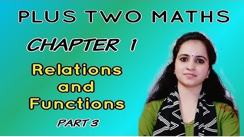 RELATIONS AND FUNCTIONS - CHAPTER 1 : PART 3 - PLUS TWO