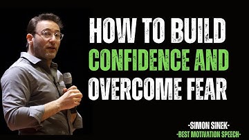 How to Build Confidence and Overcome Fear || BEST MOTIVATIONAL SPEECH BY SIMON SINEK ||