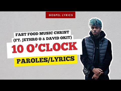 Fast Food Music Christ (ft. Jethro O &amp; David Okit) -  10 O’clock (Paroles)