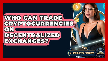 Who Can Trade Cryptocurrencies on Decentralized Exchanges? | All About Crypto Exchanges News