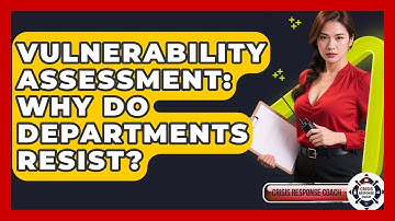 Vulnerability Assessment: Why Do Departments Resist? - Crisis Response Coach