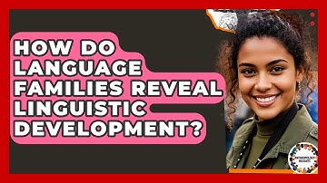 How Do Language Families Reveal Linguistic Development? - Anthropology Insights
