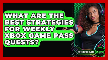 What Are The Best Strategies For Weekly Xbox Game Pass Quests? - Green Button Gaming