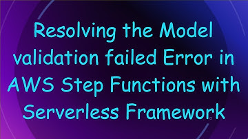 Resolving the Model validation failed Error in AWS Step Functions with Serverless Framework