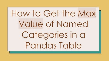 How to Get the Max Value of Named Categories in a Pandas Table