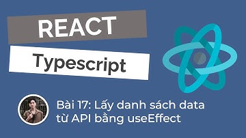 Tự Học React & Typescript #17 - Lấy danh sách data từ API bằng useEffect