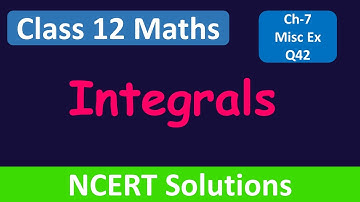 Class 12 Maths | Chapter 7 | Integrals | Miscellaneous Exercise- Q42 | Integration NCERT Solutions