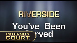 RIVERSIDE, YOU'VE BEEN SERVED | PATERNITY COURT