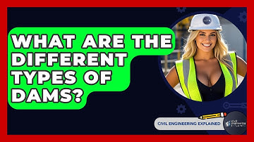 What Are The Different Types Of Dams? - Civil Engineering Explained