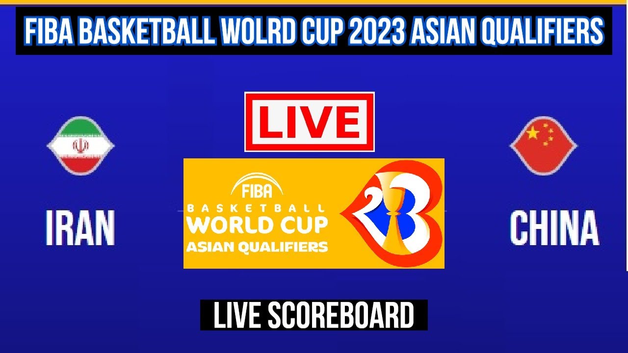 Live Iran Vs China FIBA Basketball World Cup 2023 Asian Qualifiers Live Scoreboard