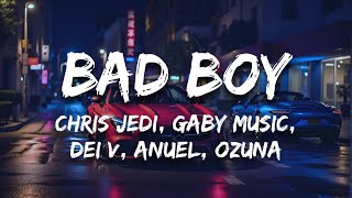 Chris Jedi, Gaby Music, Dei V, Anuel, Ozuna - Bad Boy Letra Lyrics
