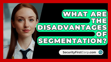 What Are The Disadvantages Of Segmentation? - SecurityFirstCorp.com