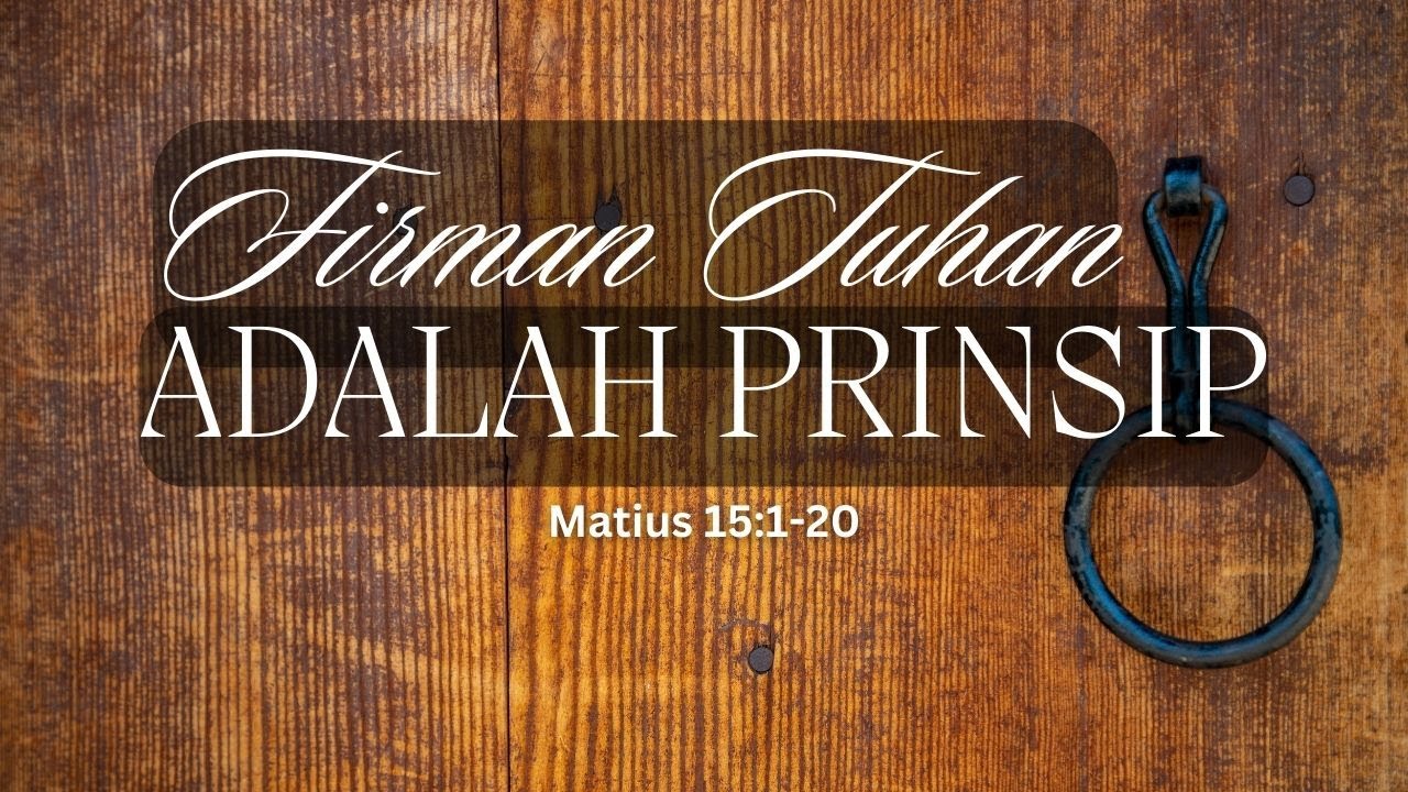 Firman Tuhan Adalah Prinsip (Matius 15:1-20)