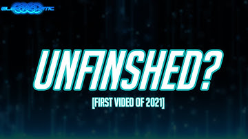 Unfinished? [First Video of 2021]