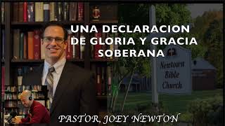 UNA DECLARACION DE GLORIA Y GRACIA SOBERANA , PASTOR = JOEY NEWTON