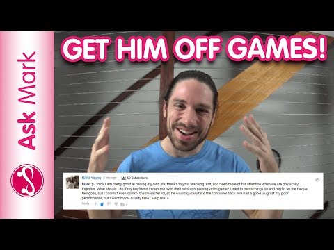 How To Get A Guy Off Video Games - Ask Mark #50