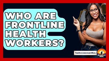 Who Are Frontline Health Workers? - The Documentary Reel