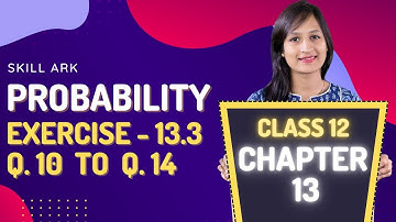 Class 12 Maths Chapter 13, Exercise 13.3 (Q. 10, 11, 12, 13 & 14) | Probability
