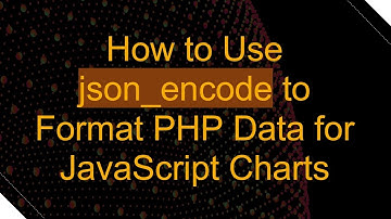 How to Use json_encode to Format PHP Data for JavaScript Charts