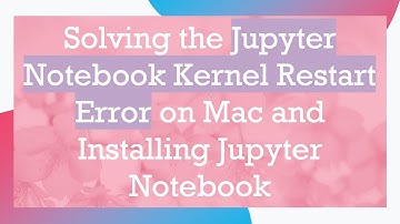 Solving the Jupyter Notebook Kernel Restart Error on Mac and Installing Jupyter Notebook