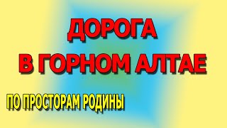 Дороги Горного Алтая. Отдых в Горном Алтае 2021