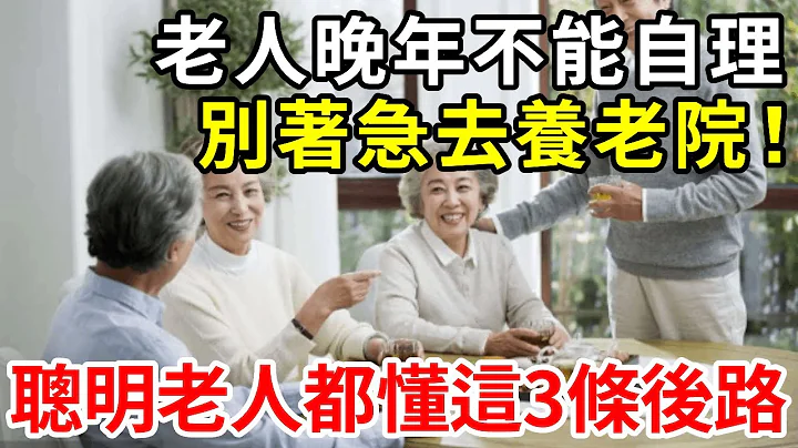 如果老人晚年不能自理了，別急着去養老院，這三條後路，比子女伺候還舒服！不論再忙再有錢也要看看【中老年講堂】 - 天天要聞