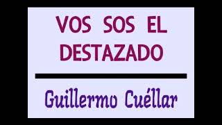 VOS SOS EL DESTAZADO /// GUILLERMO CUÉLLAR