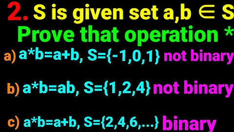 2. a,b∈S set, Prove that operation a) a*b=a+b S={-1,0,1} Binary b) a*b=ab S={1,2,4} not binary. NEB