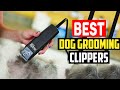 Top 5 Best Dog Grooming Clippers in 2022