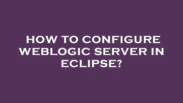 How to configure weblogic server in eclipse?