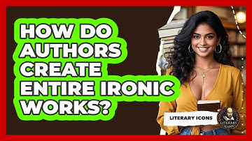 How Do Authors Create Entire Ironic Works? - Literary Icons
