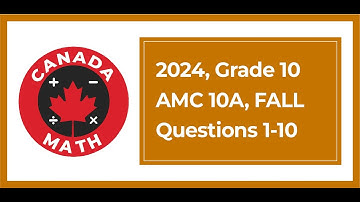2024, Grade 10, AMC 10A | Questions 1-10 | Full Solutions | CanadaMath