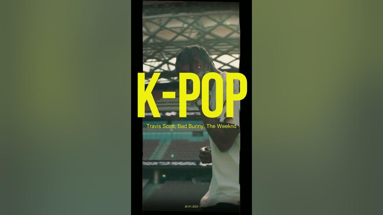 K-POP - Travis Scott, Bad Bunny, The Weeknd