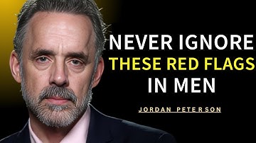 RED FLAGS You Should NEVER IGNORE In A Man | Jordan Peterson
