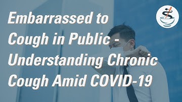 Embarrassed to Cough in Public - Understanding Chronic Cough Amid COVID-19