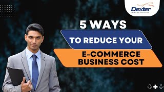 5 Ways to Reduce Your Ecommerce Business Cost