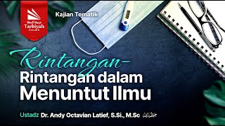 Rintangan-rintangan dalam Menuntut Ilmu - Ustadz Dr. Andy Octavian Latief, M.Sc. حفظه الله