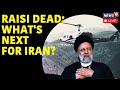 Ebrahim Raisi News LIVE: Iranian President Ebrahim Raisi Dies In Helicopter Crash | Iran News | N18L