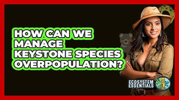 How Can We Manage Keystone Species Overpopulation? - Ecosystem Essentials