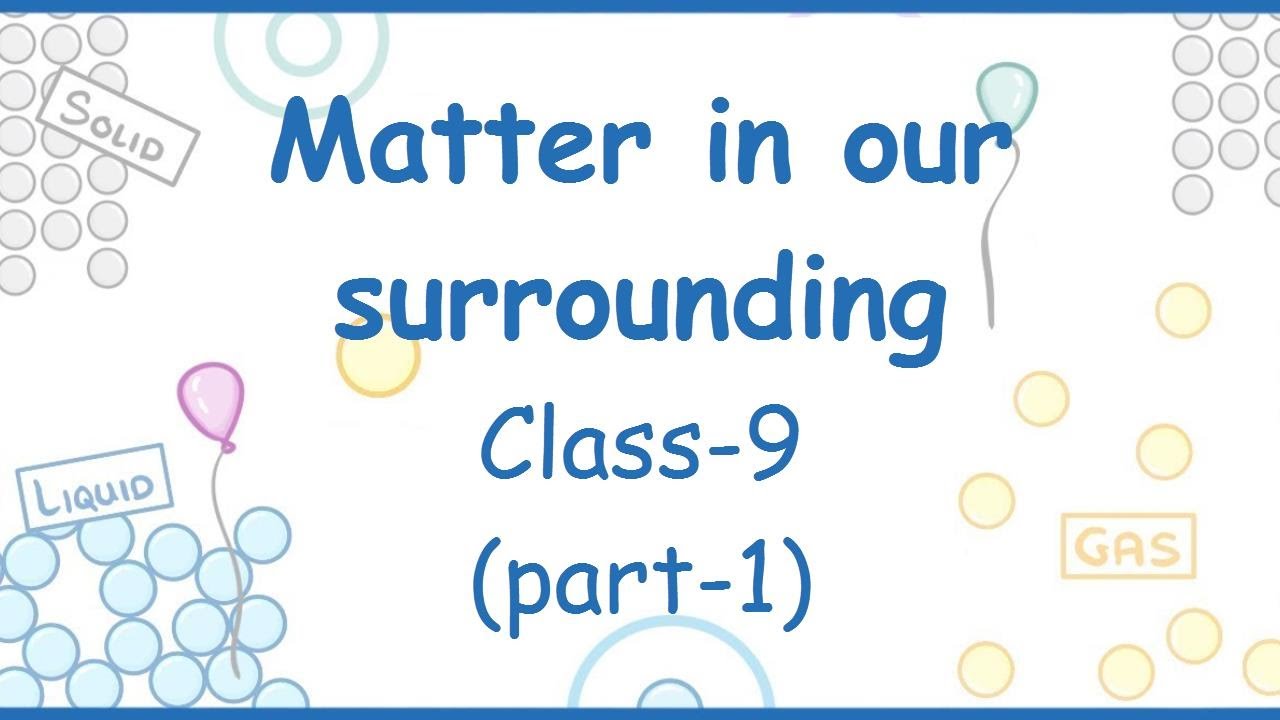 MATTER IN OUR SURROUNDING CLASS 9 SCIENCE NCERT CH 1 PART 1 BY 