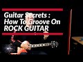 Guitar Secrets - How To Groove On Rock Guitar !