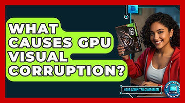 What Causes GPU Visual Corruption? - Your Computer Companion